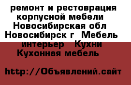   ремонт и рестоврация корпусной мебели - Новосибирская обл., Новосибирск г. Мебель, интерьер » Кухни. Кухонная мебель   